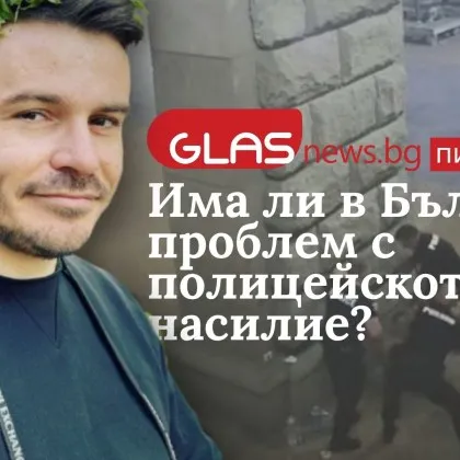 GlasNews пита: Има ли в България проблем с полицейското насилие?