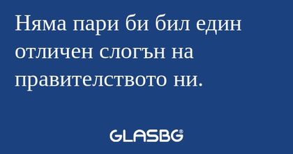 Няма пари би бил един отличен слогън...