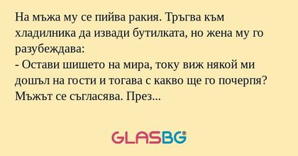На мъжа му се пийва ракия. Тръгва...