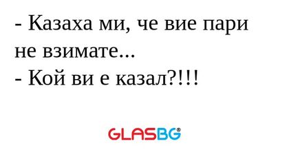 Казаха ми, че вие пари не взимате...