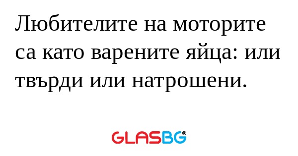 Любителите на моторите са като...