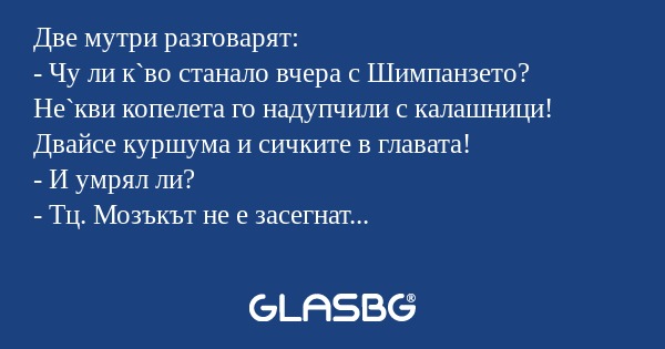 Две мутри разговарят: - Чу ли к`во...