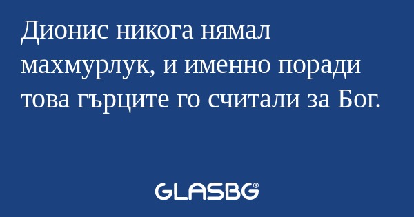 Дионис никога нямал махмурлук...