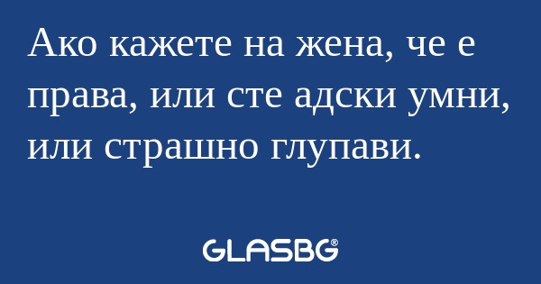 Ако кажете на жена, че е права...