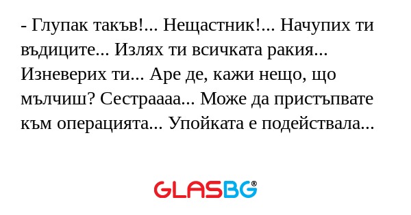 Глупак такъв!... Нещастник...