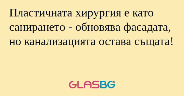 Пластичната хирургия е като санирането...