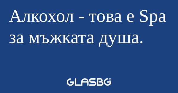 Алкохол - това е Spa за мъжката...