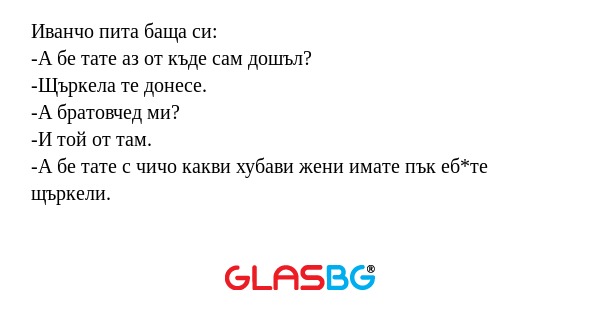 Иванчо пита баща си: -А бе тате...
