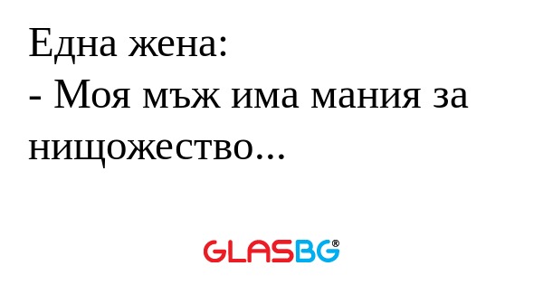 Една жена: - Моя мъж има мания...
