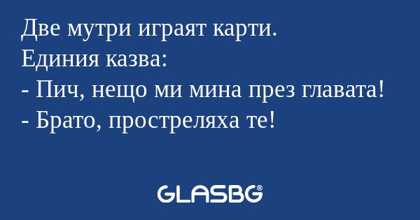 Две мутри играят карти. Единия...