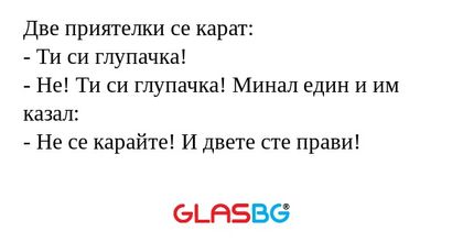 Две приятелки се карат: - Ти си...