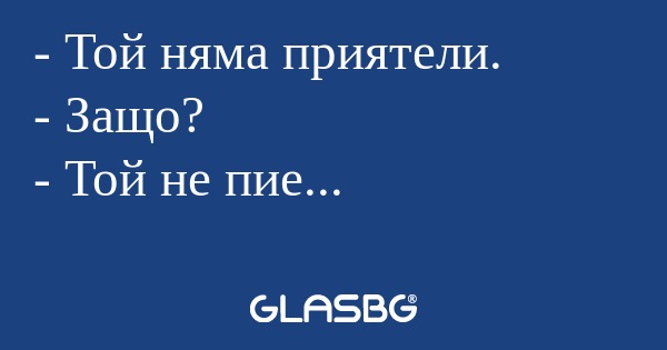 Той няма приятели. - Защо...