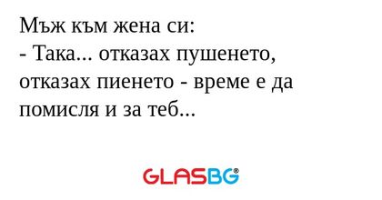 Мъж към жена си: - Така... отказах...