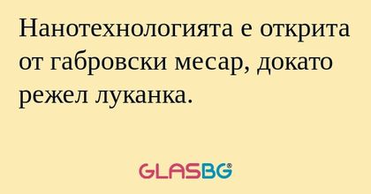 Нанотехнологията е открита от габровски...
