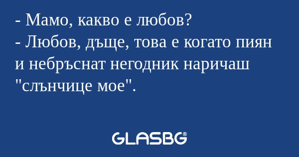 Мамо, какво е любов? - Любов...