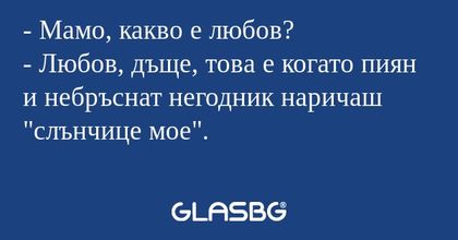 Мамо, какво е любов? - Любов...