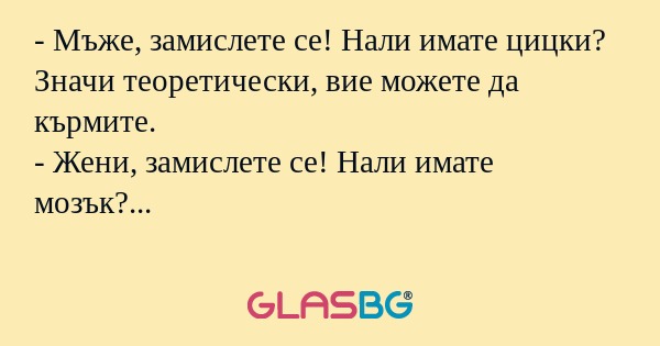 Мъже, замислете се! Нали имате...