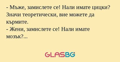 Мъже, замислете се! Нали имате...