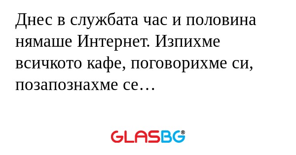 Днес в службата час и половина...
