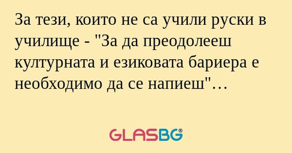 За тези, които не са учили руски...