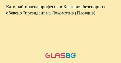Като най-опасна професия в България...