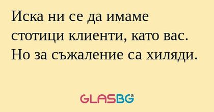 Иска ни се да имаме стотици клиенти...