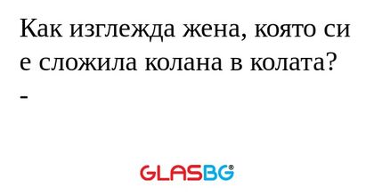 Как изглежда жена, която си е сложила колана в колата?
- %