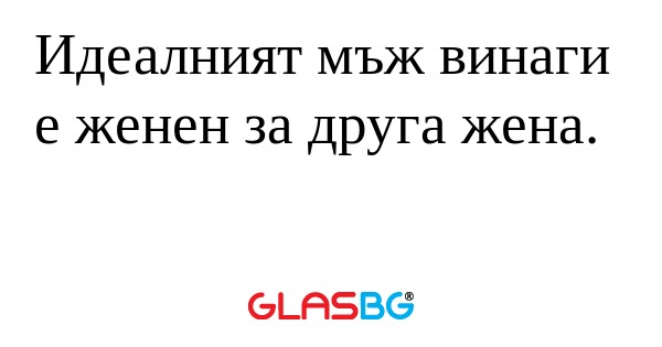 Идеалният мъж винаги е женен за...
