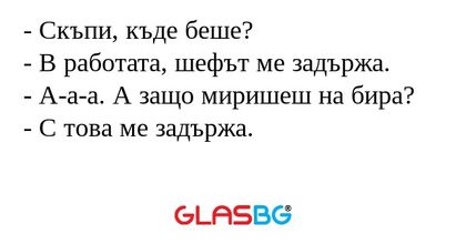 Скъпи, къде беше? - В работата...