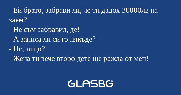 Ей брато, забрави ли, че ти дадох...