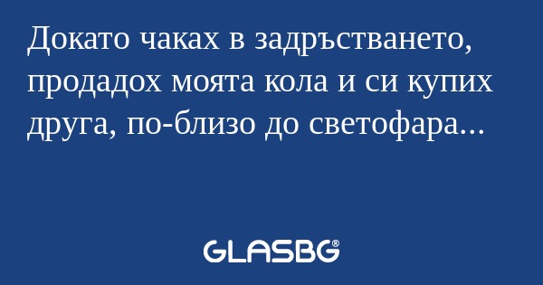 Докато чаках в задръстването, продадох...