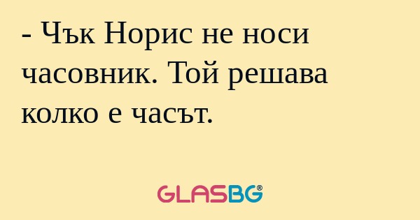 Чък Норис не носи часовник. Той...
