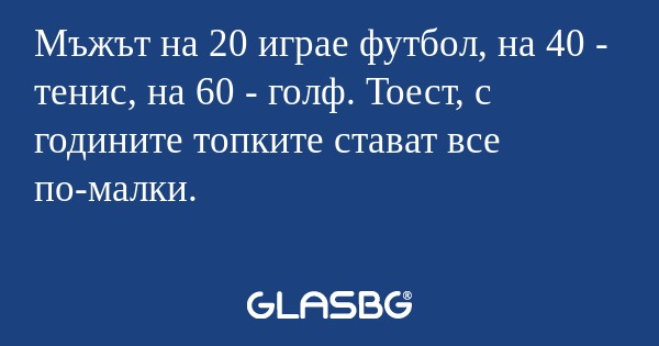 Мъжът на 20 играе футбол, на 40...