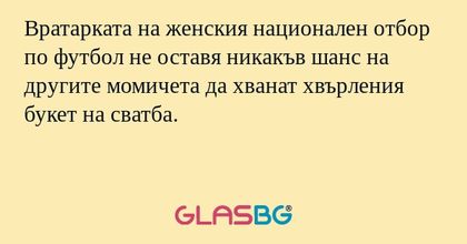 Вратарката на женския национален отбор по футбол не оставя никакъв шанс на другите момичета да хванат хвърления букет на сватба.