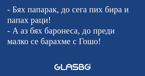 Бях папарак, до сега пих бира...