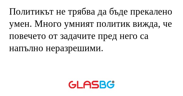 Политикът не трябва да бъде прекалено...