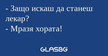 Защо искаш да станеш лекар...