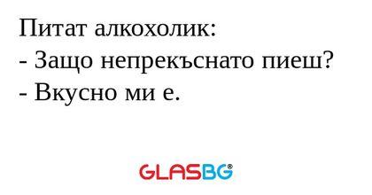 Питат алкохолик: - Защо непрекъснато...