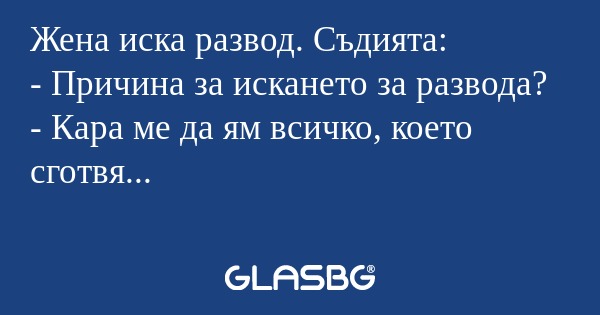 Жена иска развод. Съдията: - Причина...