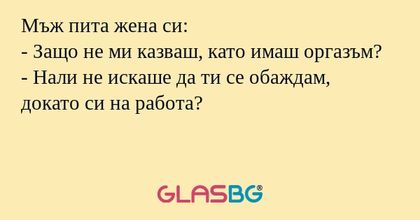 Мъж пита жена си: - Защо не ми...