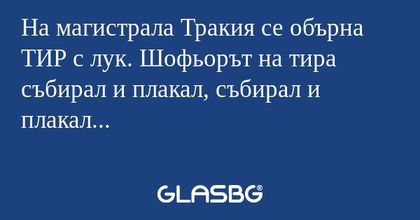 На магистрала Тракия се обърна...