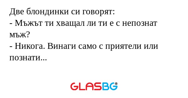 Две блондинки си говорят: - Мъжът...