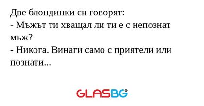 Две блондинки си говорят: - Мъжът...
