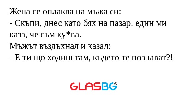 Жена се оплаква на мъжа си: - Скъпи...