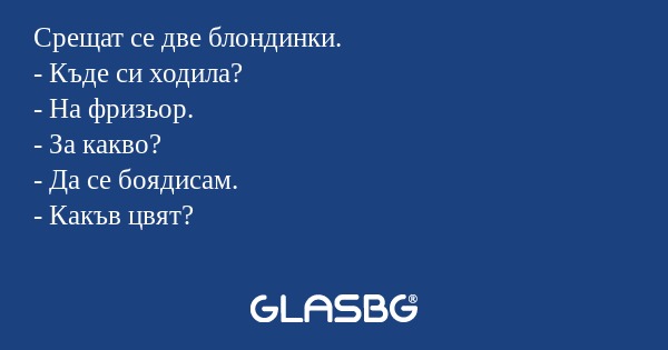 Срещат се две блондинки. - Къде...