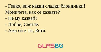 Генко, виж какви сладки блондинки...