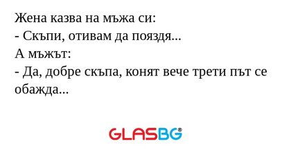 Жена казва на мъжа си: - Скъпи...