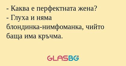 Каква е перфектната жена? - Глуха...