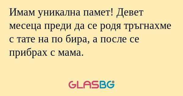 Имам уникална памет! Девет месеца...