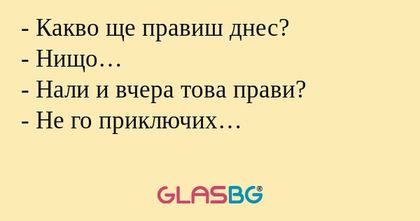 Какво ще правиш днес? - Нищо...